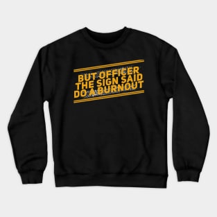 But Officer The Sign Said Do A Burnout Funny Crewneck Sweatshirt